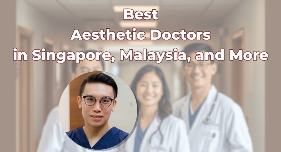 Best Aesthetic Doctors in Singapore, Malaysia, and More